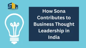 How Sona Contributes to Business Thought Leadership in India
